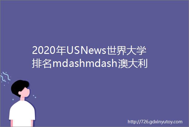 2020年USNews世界大学排名mdashmdash澳大利亚大学排名
